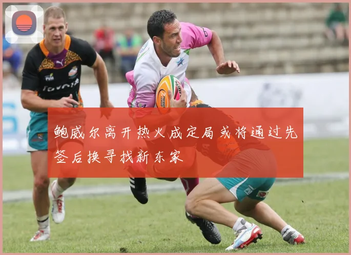 鲍威尔离开热火成定局或将通过先签后换寻找新东家