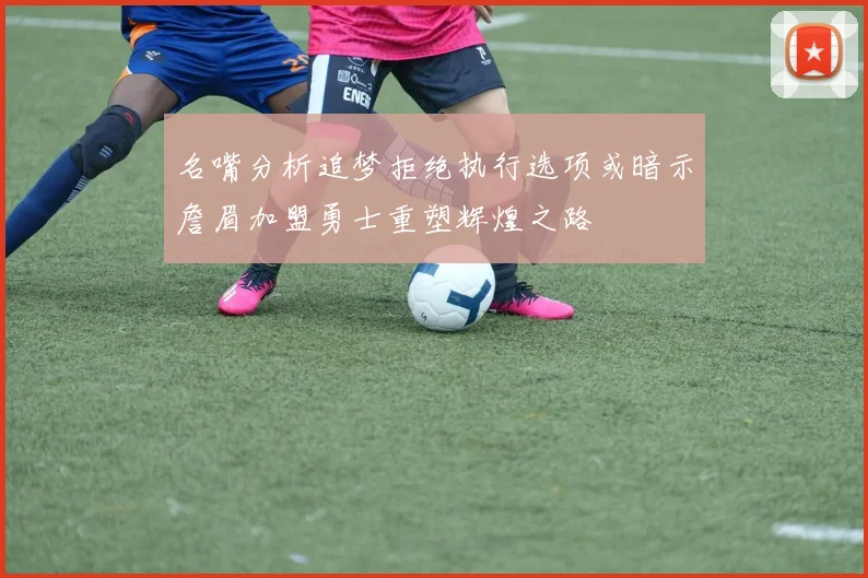 名嘴分析追梦拒绝执行选项或暗示詹眉加盟勇士重塑辉煌之路