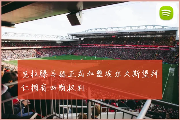 克拉滕马赫正式加盟埃尔夫斯堡拜仁拥有回购权利