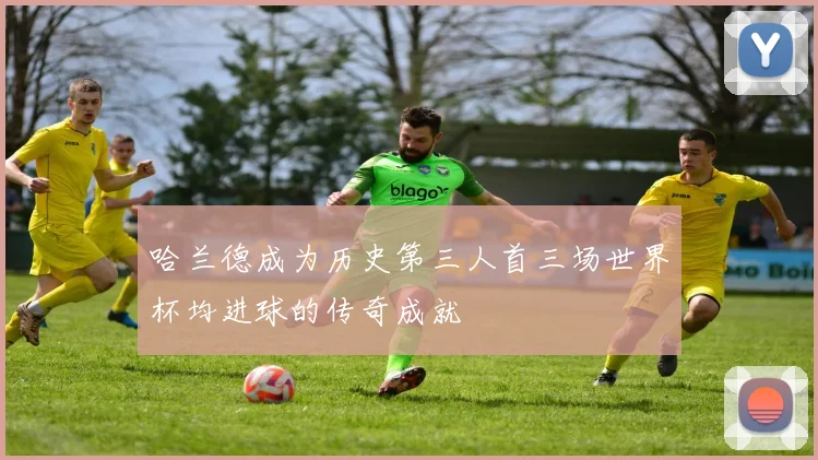 哈兰德成为历史第三人首三场世界杯均进球的传奇成就